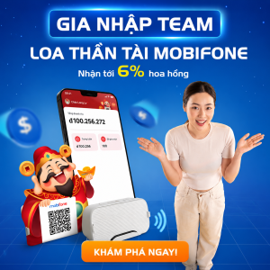 Affiliate Loa Thần Tài MobiFone – Cơ hội tạo thu nhập thụ động không cần vốn